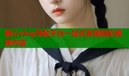 糖心vlog导航平台一站式发现精彩视频内容