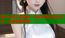 糖心小饼干完整版：轻松玩转互动小游戏，享受甜蜜乐趣