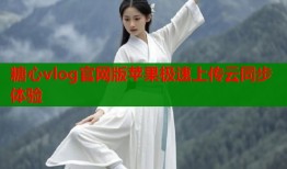 糖心vlog官网版苹果极速上传云同步体验