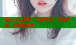 糖心vlog房东：记录生活，分享空间，发现新视界