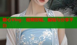糖心Vlog：视频剪辑、编辑与分享平台