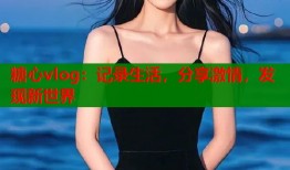 糖心vlog：记录生活，分享激情，发现新世界