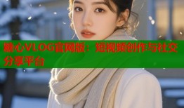 糖心VLOG官网版：短视频创作与社交分享平台