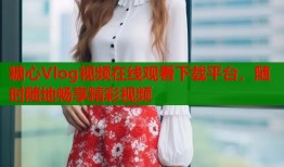 糖心Vlog视频在线观看下载平台，随时随地畅享精彩视频