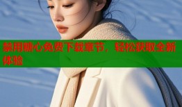 禁用糖心免费下载章节，轻松获取全新体验