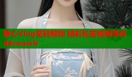 糖心Vlog密码解锁 精彩私密视频等你 découvrir