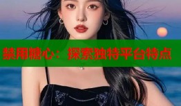 禁用糖心：探索独特平台特点
