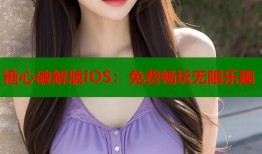 糖心破解版iOS：免费畅玩无限乐趣