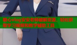 糖心vlog安安老师破解资源，轻松获取学习视频和教学辅助工具
