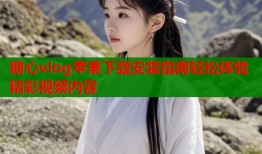 糖心vlog苹果下载安装指南轻松体验精彩视频内容
