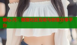 糖心.污：极致社区互动与创意分享平台