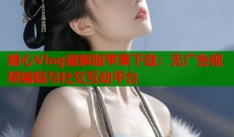 糖心Vlog破解版苹果下载：无广告视频编辑与社交互动平台