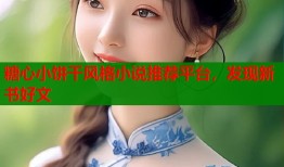 糖心小饼干风格小说推荐平台，发现新书好文