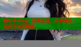 糖心个vlog：记录生活，分享快乐，社交互动无限趣