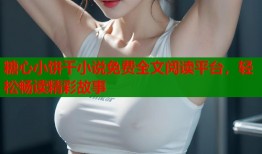 糖心小饼干小说免费全文阅读平台，轻松畅读精彩故事