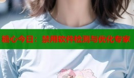 糖心今日：禁用软件检测与优化专家