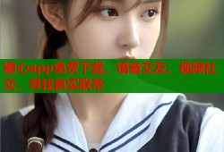 糖心app免费下载，语音交友、视频社交，寻找真实联系
