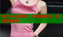 糖心Vlog外甥女：分享童趣生活，展现纯真时刻