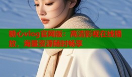 糖心vlog官网版：高清影视在线播放，海量资源随时畅享