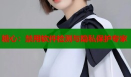 糖心：禁用软件检测与隐私保护专家