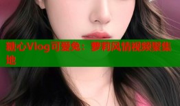 糖心Vlog可爱兔：萝莉风情视频聚集地