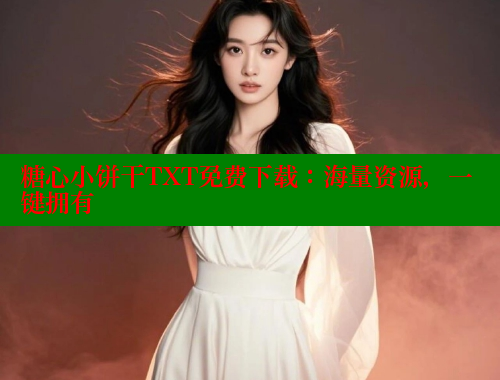 糖心小饼干TXT免费下载：海量资源，一键拥有