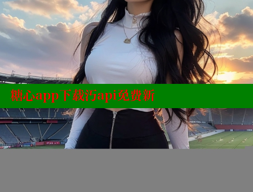 糖心app下载汅api免费新