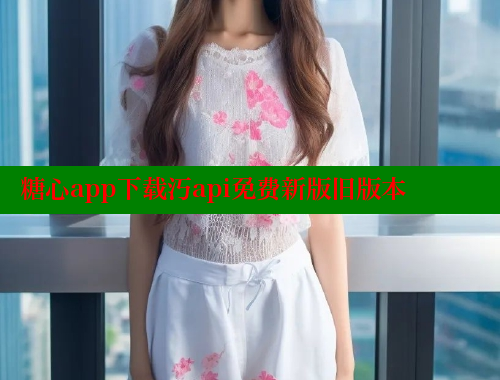 糖心app下载汅api免费新版旧版本