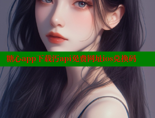 糖心app下载汅api免费网址ios兑换码
