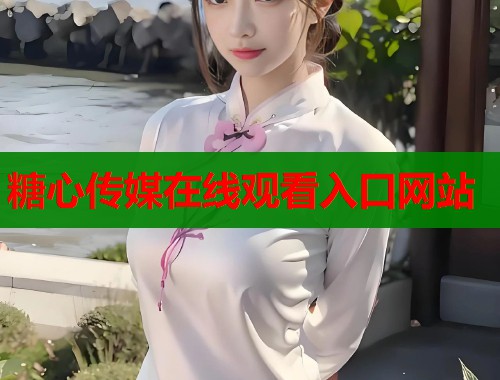 糖心传媒在线观看入口网站