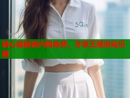 糖心破解版内购免费，尽享无限游戏乐趣